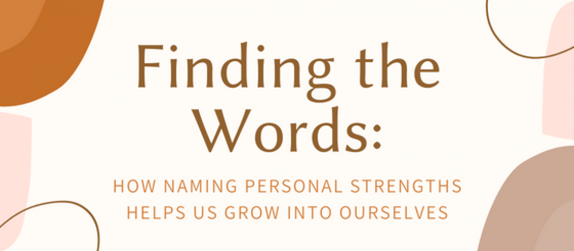 Finding the words how naming personal strengths helps us grow into ourselves